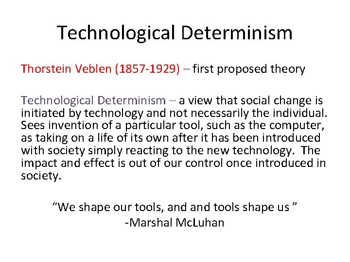 Technological Determinism Thorstein Veblen (1857 -1929) – first proposed theory Technological Determinism – a