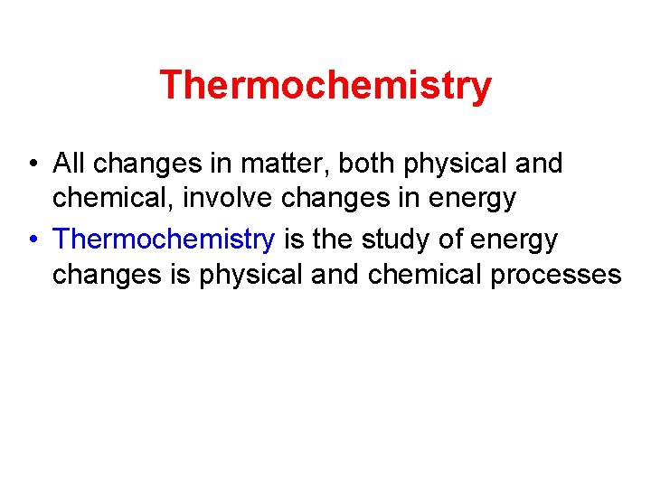 Thermochemistry • All changes in matter, both physical and chemical, involve changes in energy