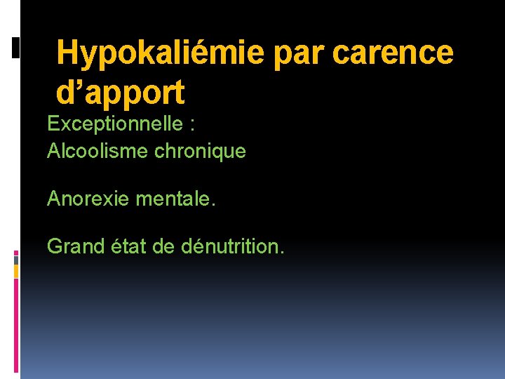 Hypokaliémie par carence d’apport Exceptionnelle : Alcoolisme chronique Anorexie mentale. Grand état de dénutrition.