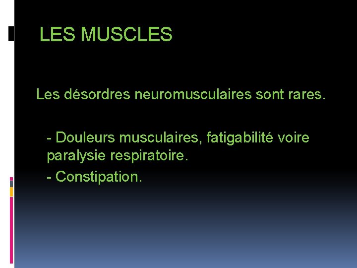 LES MUSCLES Les désordres neuromusculaires sont rares. - Douleurs musculaires, fatigabilité voire paralysie respiratoire.