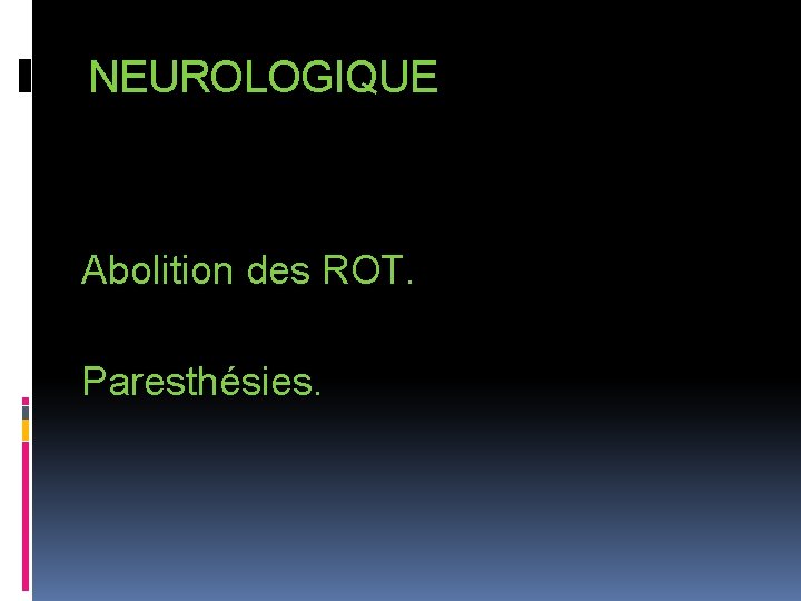 NEUROLOGIQUE Abolition des ROT. Paresthésies. 