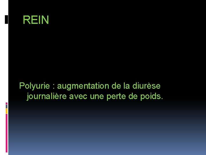 REIN Polyurie : augmentation de la diurèse journalière avec une perte de poids. 