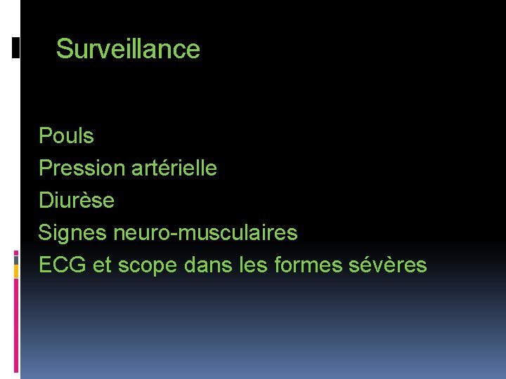 Surveillance Pouls Pression artérielle Diurèse Signes neuro-musculaires ECG et scope dans les formes sévères