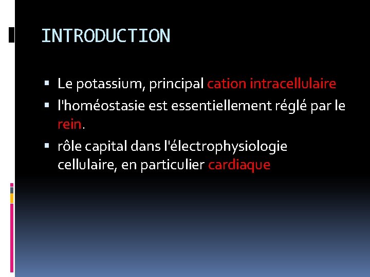 INTRODUCTION Le potassium, principal cation intracellulaire l'homéostasie est essentiellement réglé par le rein. rôle