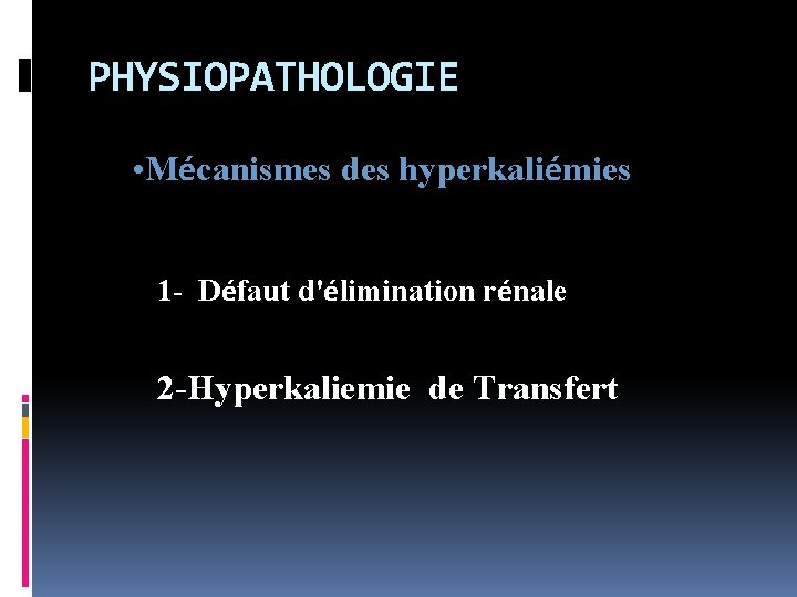 PHYSIOPATHOLOGIE • Mécanismes des hyperkaliémies 1 - Défaut d'élimination rénale 2 -Hyperkaliemie de Transfert