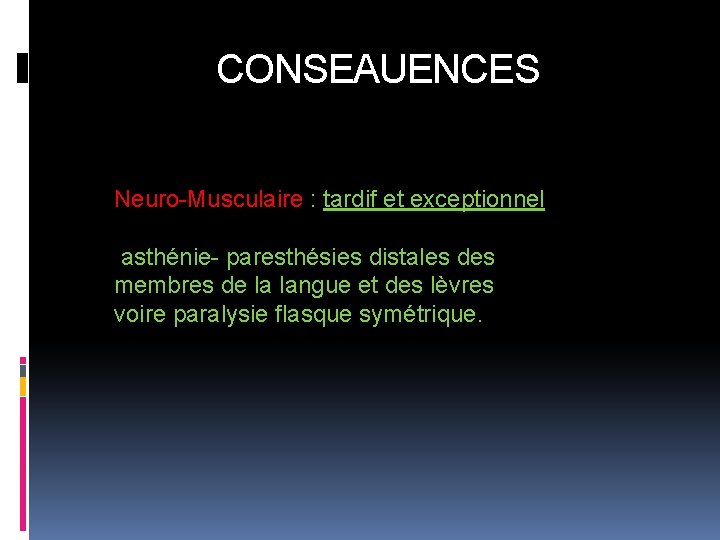 CONSEAUENCES Neuro-Musculaire : tardif et exceptionnel asthénie- paresthésies distales des membres de la langue