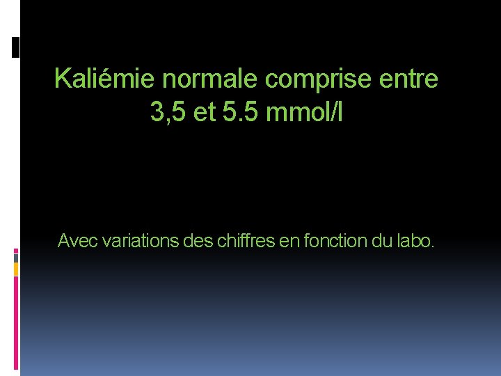 Kaliémie normale comprise entre 3, 5 et 5. 5 mmol/l Avec variations des chiffres