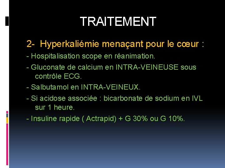 TRAITEMENT 2 - Hyperkaliémie menaçant pour le cœur : - Hospitalisation scope en réanimation.