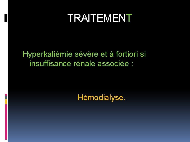 TRAITEMENT Hyperkaliémie sévère et à fortiori si insuffisance rénale associée : Hémodialyse. 