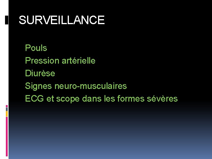 SURVEILLANCE Pouls Pression artérielle Diurèse Signes neuro-musculaires ECG et scope dans les formes sévères