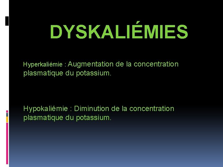 DYSKALIÉMIES Hyperkaliémie : Augmentation de la concentration plasmatique du potassium. Hypokaliémie : Diminution de