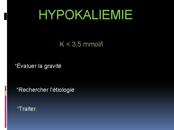 HYPOKALIEMIE K < 3, 5 mmol/l *Évaluer la gravité *Recher l’étiologie *Traiter. 