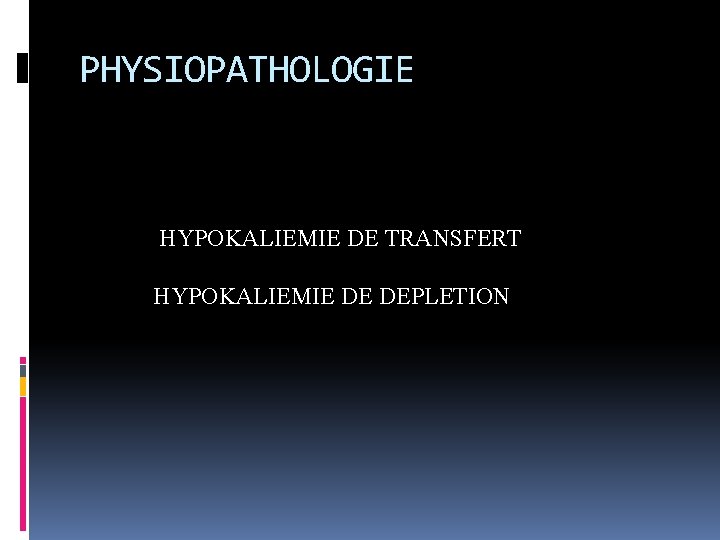 PHYSIOPATHOLOGIE HYPOKALIEMIE DE TRANSFERT HYPOKALIEMIE DE DEPLETION 