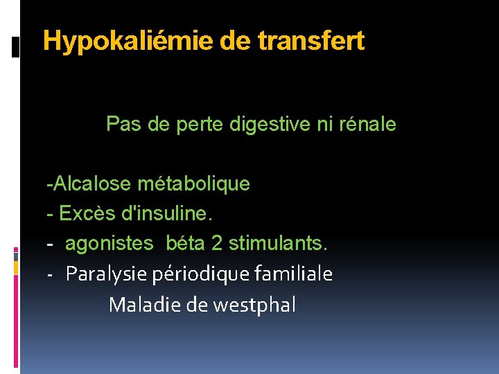 Hypokaliémie de transfert Pas de perte digestive ni rénale -Alcalose métabolique - Excès d'insuline.