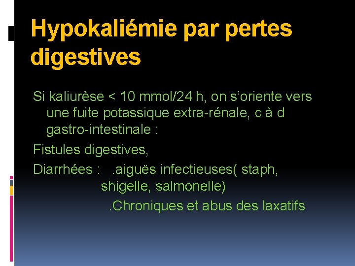 Hypokaliémie par pertes digestives Si kaliurèse < 10 mmol/24 h, on s’oriente vers une