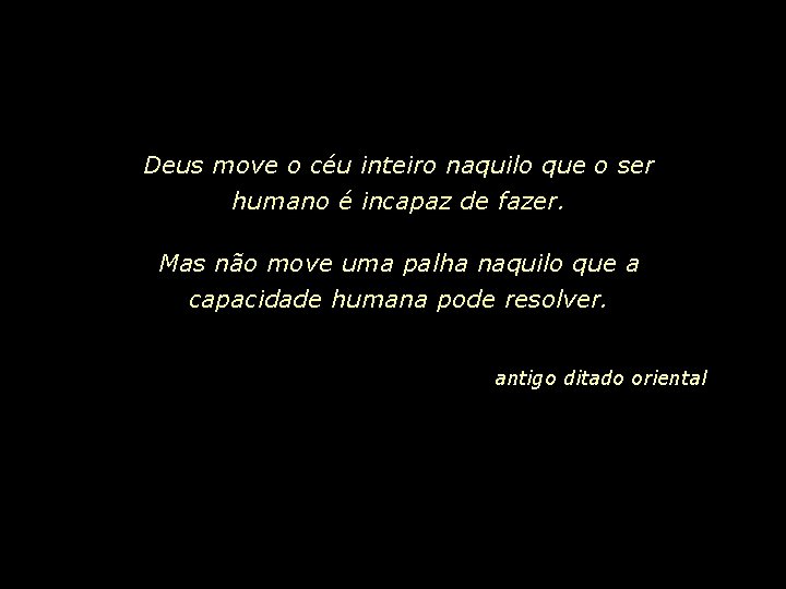 Deus move o céu inteiro naquilo que o ser humano é incapaz de fazer.