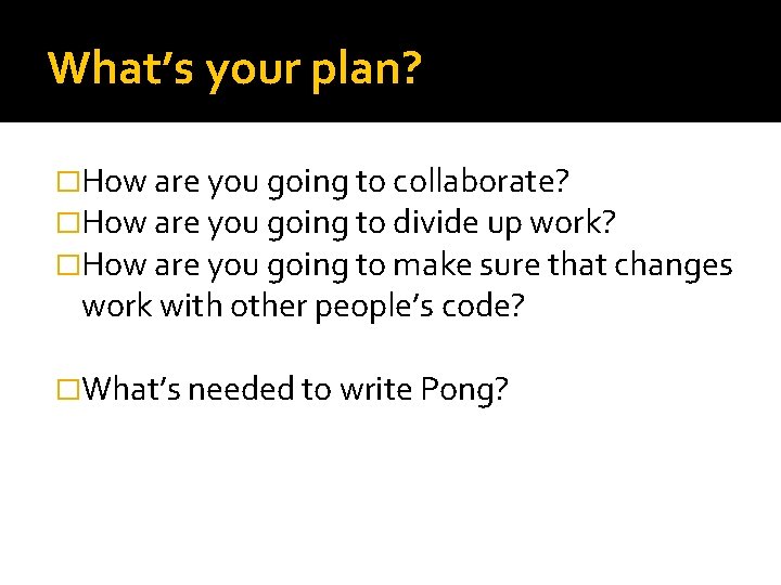 What’s your plan? �How are you going to collaborate? �How are you going to