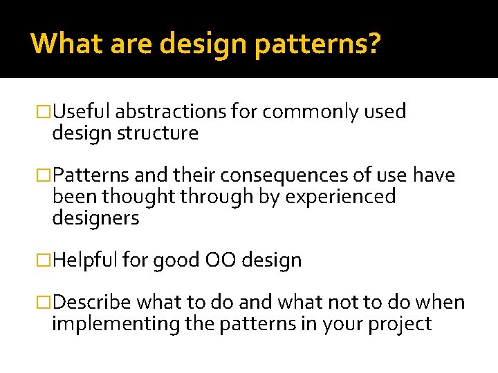 What are design patterns? �Useful abstractions for commonly used design structure �Patterns and their