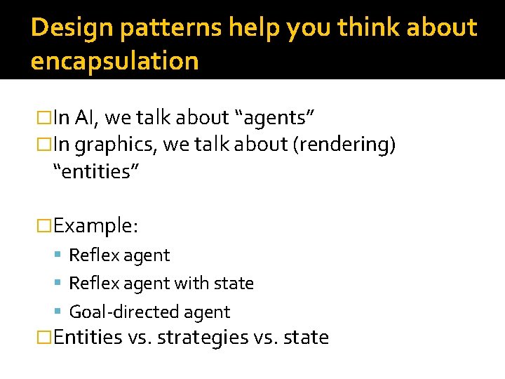 Design patterns help you think about encapsulation �In AI, we talk about “agents” �In