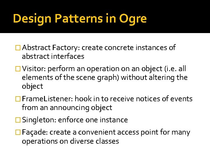 Design Patterns in Ogre � Abstract Factory: create concrete instances of abstract interfaces �