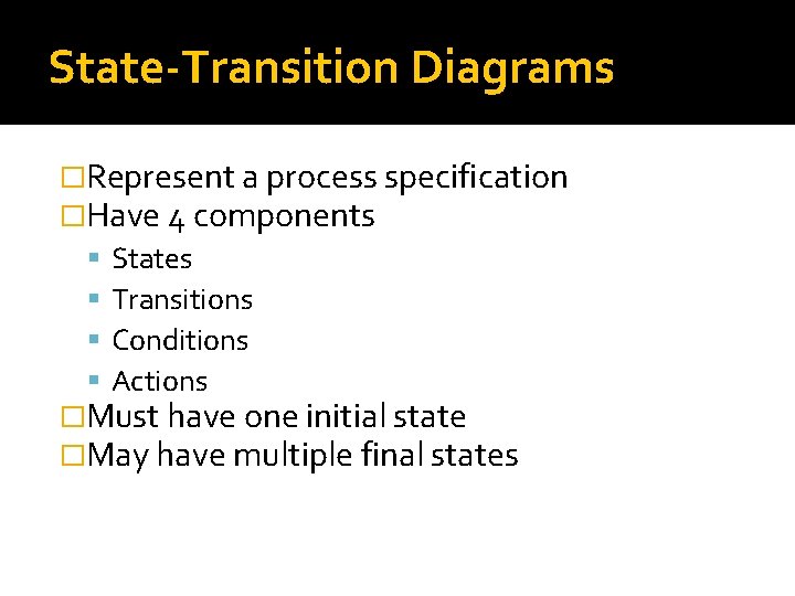 State-Transition Diagrams �Represent a process specification �Have 4 components States Transitions Conditions Actions �Must