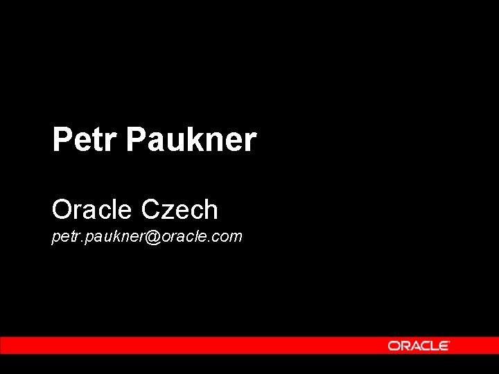 Petr Paukner Oracle Czech petr. paukner@oracle. com 