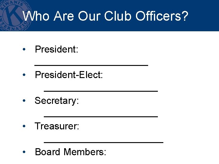 Who Are Our Club Officers? • President: ___________ • President-Elect: ___________ • Secretary: ___________