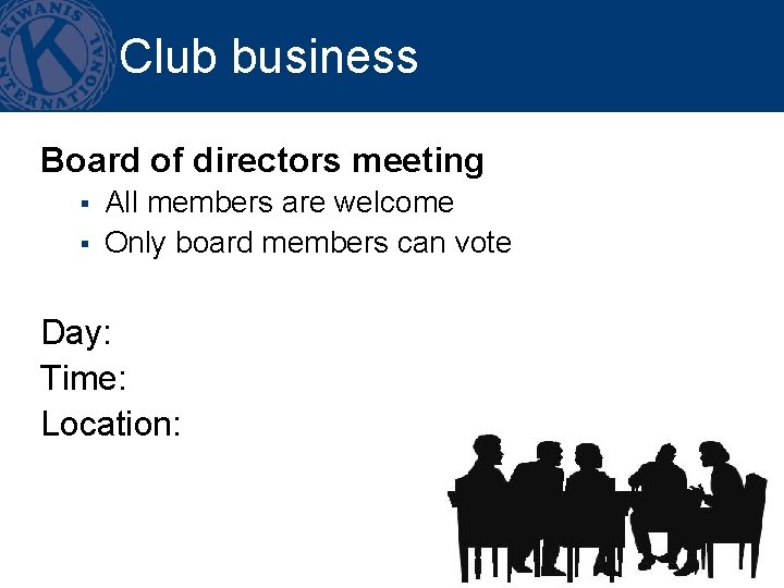 Club business Board of directors meeting § § All members are welcome Only board