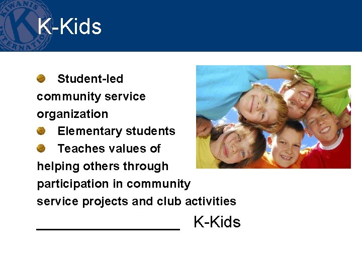 K-Kids Student-led community service organization Elementary students Teaches values of helping others through participation