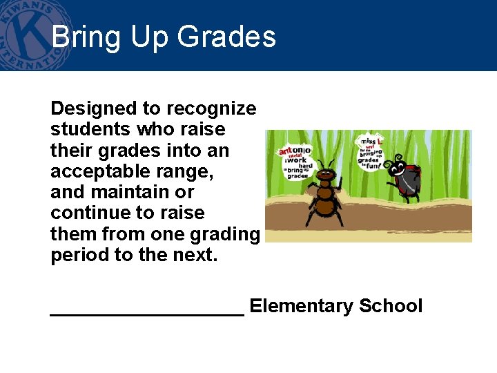 Bring Up Grades Designed to recognize students who raise their grades into an acceptable