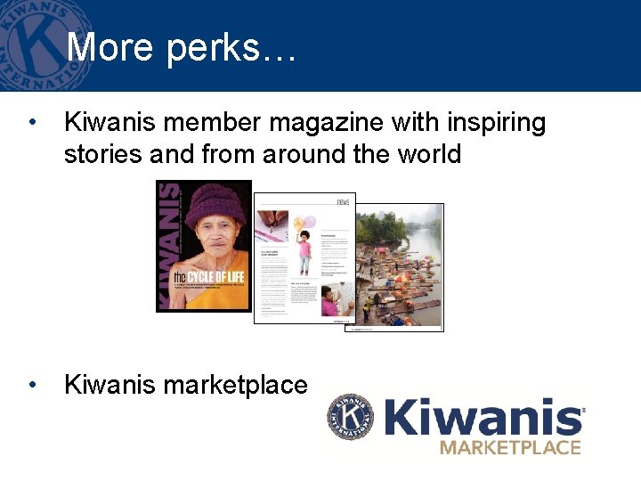 More perks… • Kiwanis member magazine with inspiring stories and from around the world