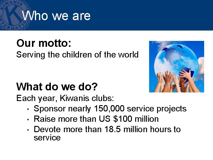 Who we are Our motto: Serving the children of the world What do we