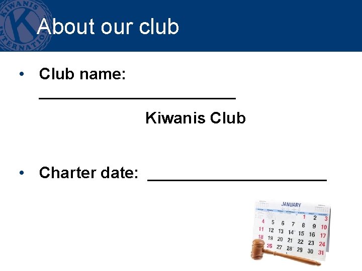 About our club • Club name: ___________ Kiwanis Club • Charter date: __________ 