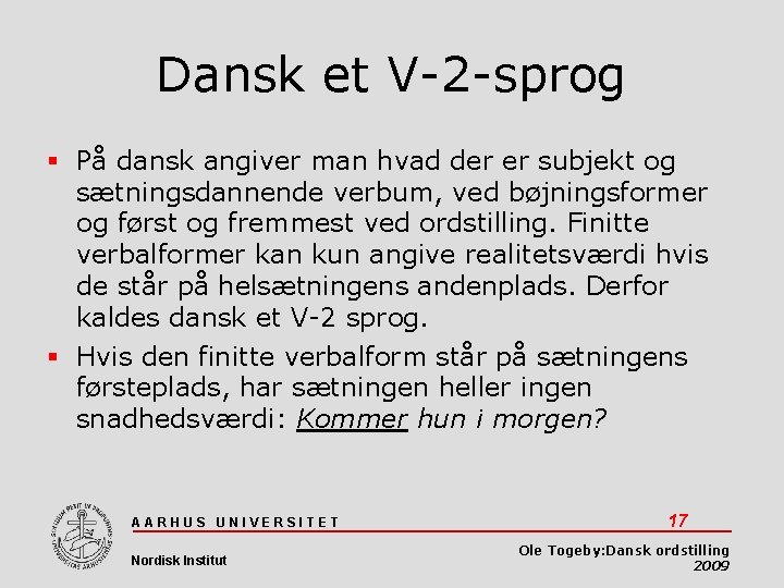 Dansk et V-2 -sprog På dansk angiver man hvad der er subjekt og sætningsdannende