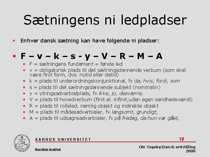 Sætningens ni ledpladser Enhver dansk sætning kan have følgende ni pladser: F–v–k–s-y–V–R–M–A F =