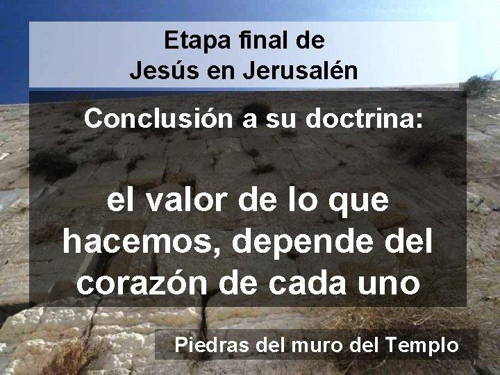 Etapa final de Jesús en Jerusalén Conclusión a su doctrina: el valor de lo