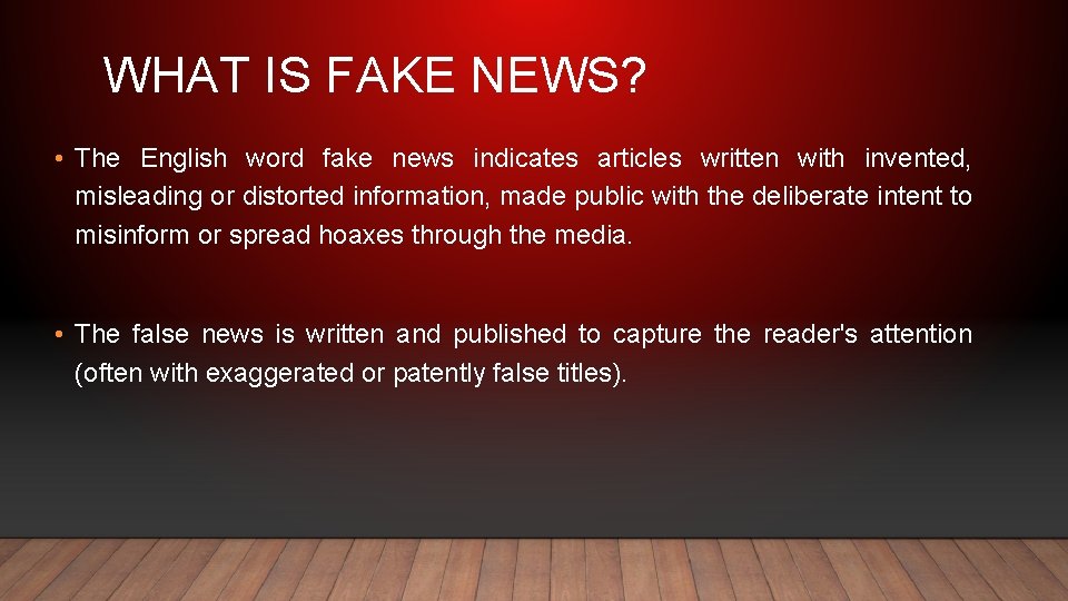 WHAT IS FAKE NEWS? • The English word fake news indicates articles written with