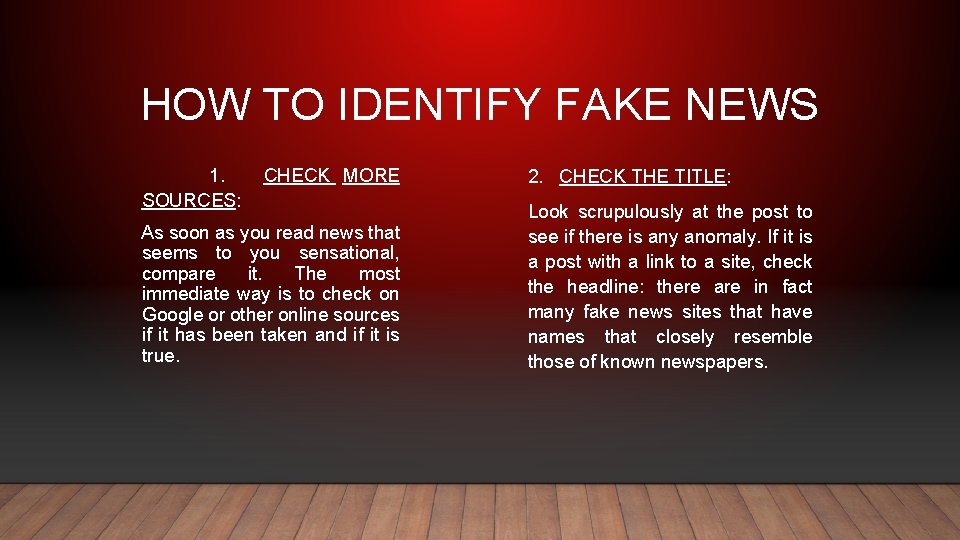 HOW TO IDENTIFY FAKE NEWS 1. SOURCES: CHECK MORE As soon as you read