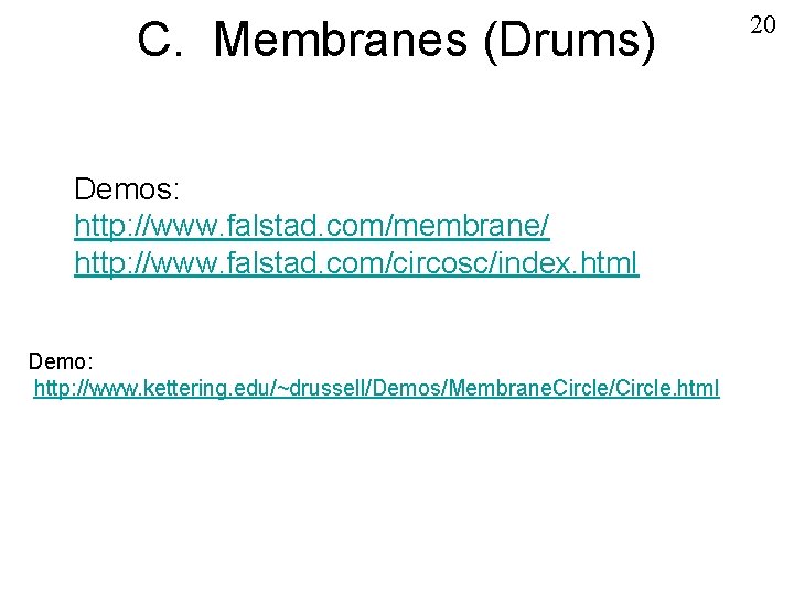 C. Membranes (Drums) Demos: http: //www. falstad. com/membrane/ http: //www. falstad. com/circosc/index. html Demo: