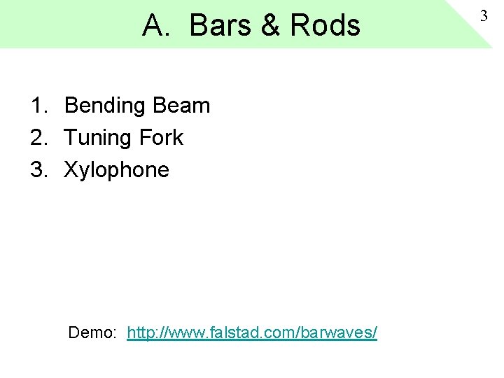 A. Bars & Rods 1. Bending Beam 2. Tuning Fork 3. Xylophone Demo: http: