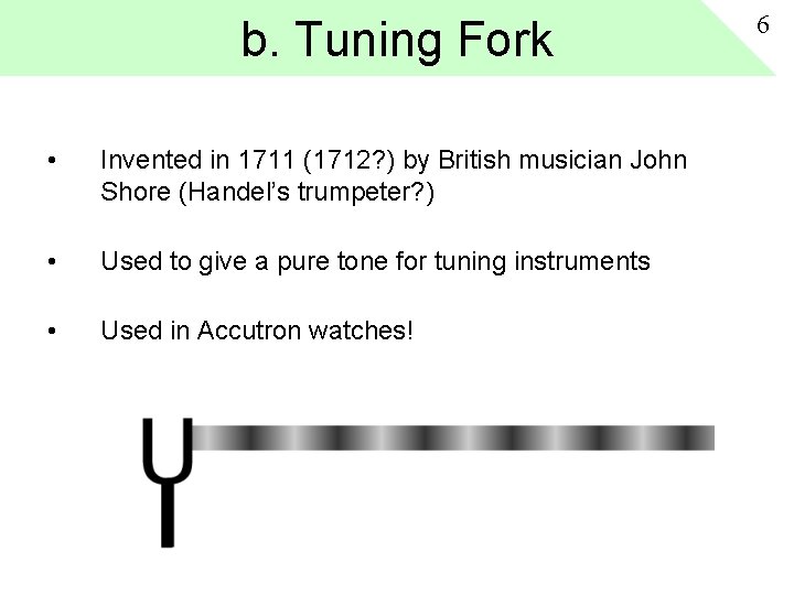 b. Tuning Fork • Invented in 1711 (1712? ) by British musician John Shore