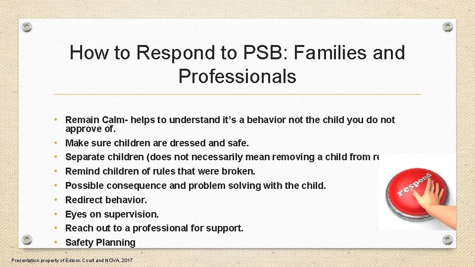 How to Respond to PSB: Families and Professionals • Remain Calm- helps to understand