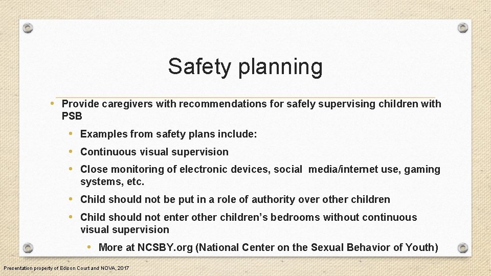 Safety planning • Provide caregivers with recommendations for safely supervising children with PSB •