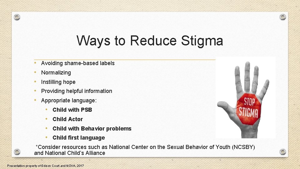 Ways to Reduce Stigma • • • Avoiding shame-based labels Normalizing Instilling hope Providing
