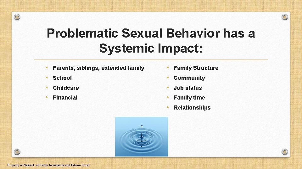 Problematic Sexual Behavior has a Systemic Impact: • Parents, siblings, extended family • Family