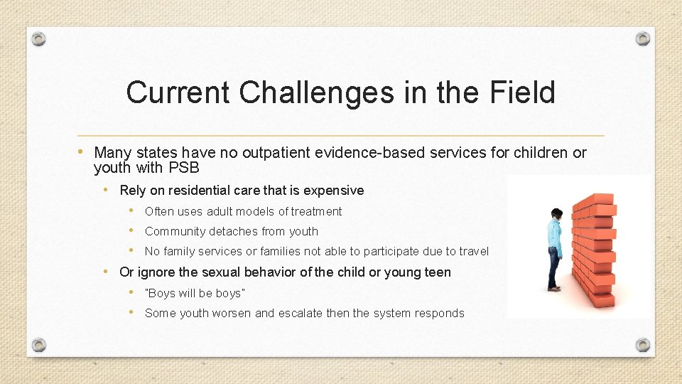Current Challenges in the Field • Many states have no outpatient evidence-based services for