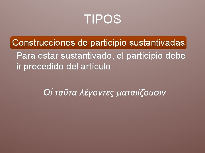 TIPOS Construcciones de participio sustantivadas Para estar sustantivado, el participio debe ir precedido del TIPOS Construcciones de participio sustantivadas Para estar sustantivado, el participio debe ir precedido del