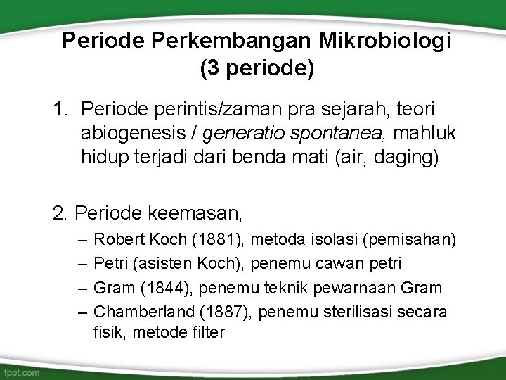 Periode Perkembangan Mikrobiologi (3 periode) 1. Periode perintis/zaman pra sejarah, teori abiogenesis / generatio