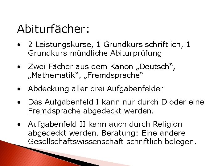 Abiturfächer: • 2 Leistungskurse, 1 Grundkurs schriftlich, 1 Grundkurs mündliche Abiturprüfung • Zwei Fächer