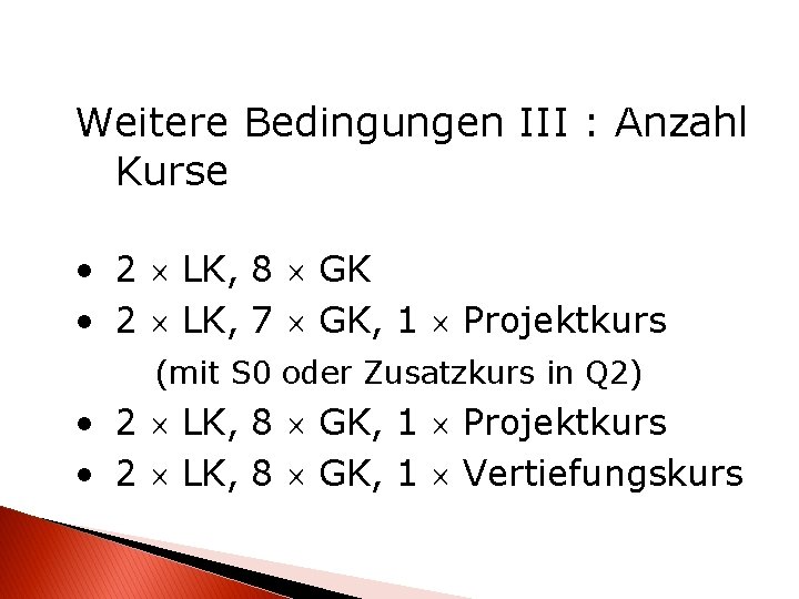 Weitere Bedingungen III : Anzahl Kurse • 2 LK, 8 GK • 2 LK,